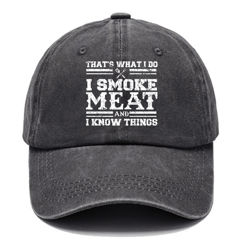 That's What I Do I Smoke Meat And I Know Things Funny Family Gathering Caps -Maturelion