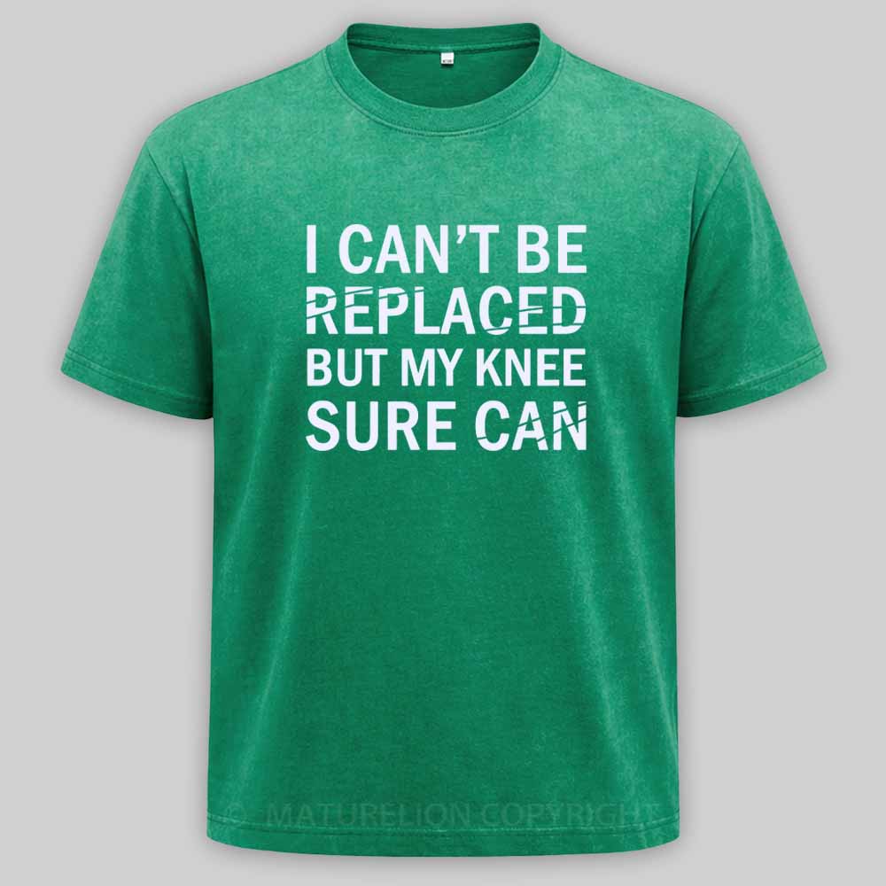 Maturelion I Can't Be Replaced But My Knee Sure Can Washed T-shirt