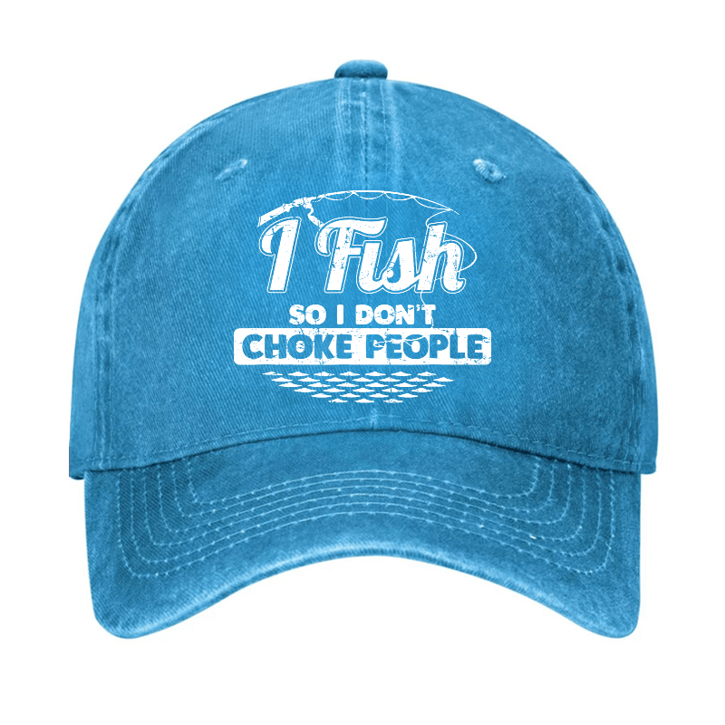 I Fish So I Don't Choke People Funny Sayings Fishing Cap-Maturelion
