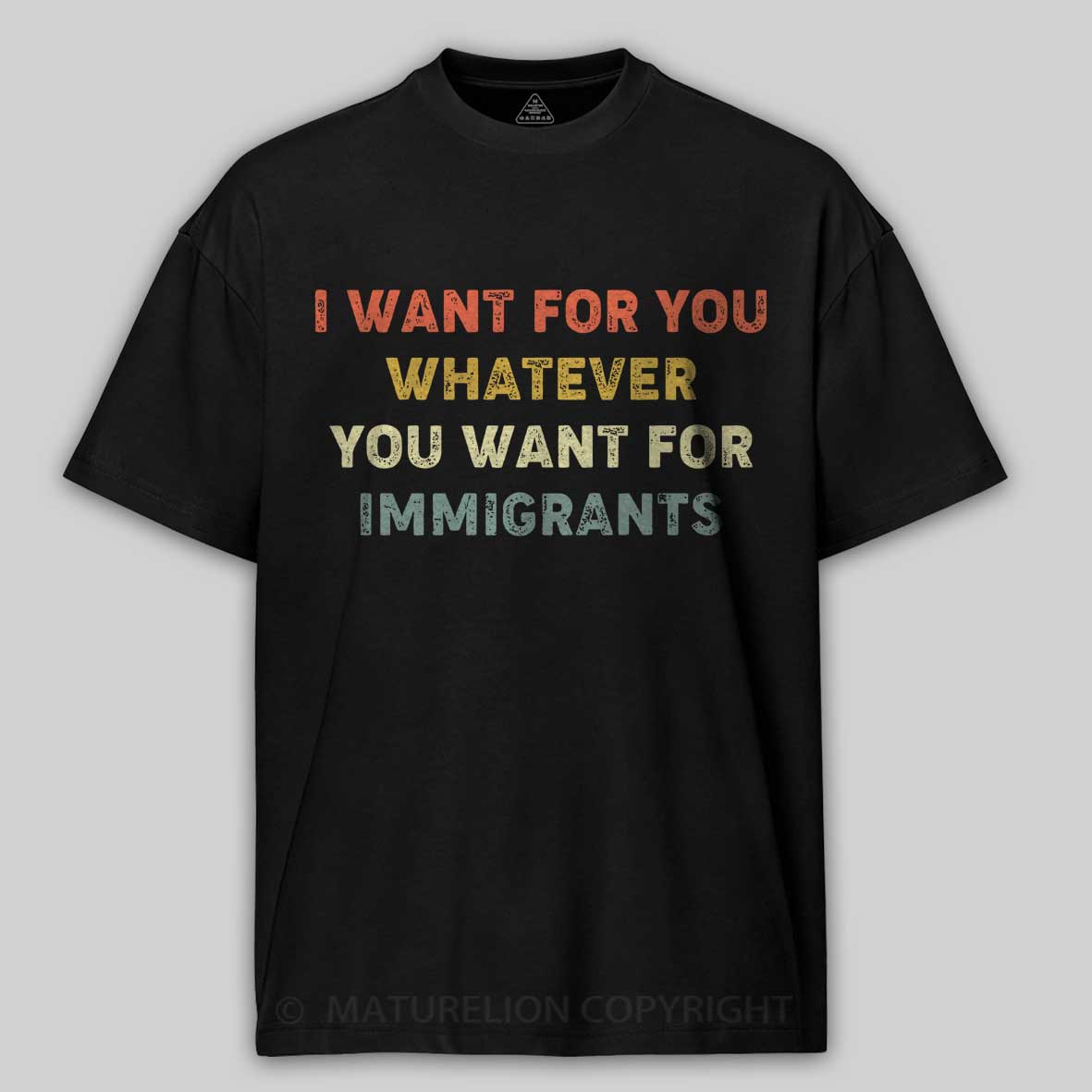 Maturelion I Want For You Whatever You Want For Immigrants Cotton T-shirt