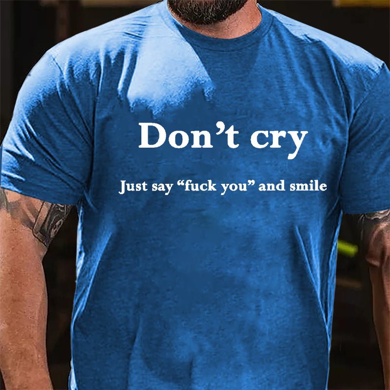 Don't Cry Just Say "Fuck You" And Smile Cotton T-shirt-Maturelion