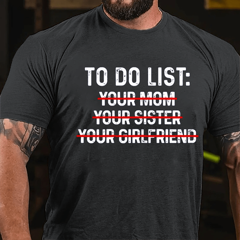 To Do List: Your Mom Your Sister Your Girlfriend Cotton T-shirt-Maturelion