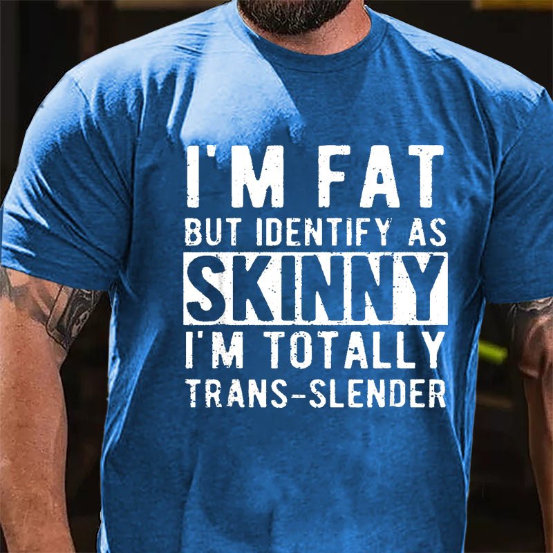 I'm Fat But Identify As Skinny I'm Totally Trans-slender Cotton T-shirt -Maturelion