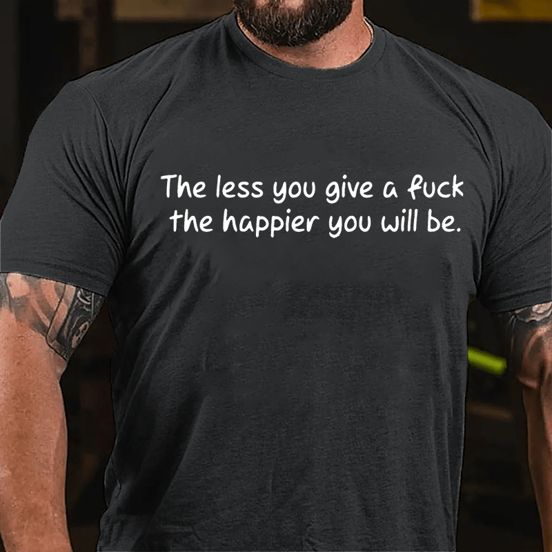 The Less You Give A Fuck The Happier You Will Be Cotton T-shirt-Maturelion