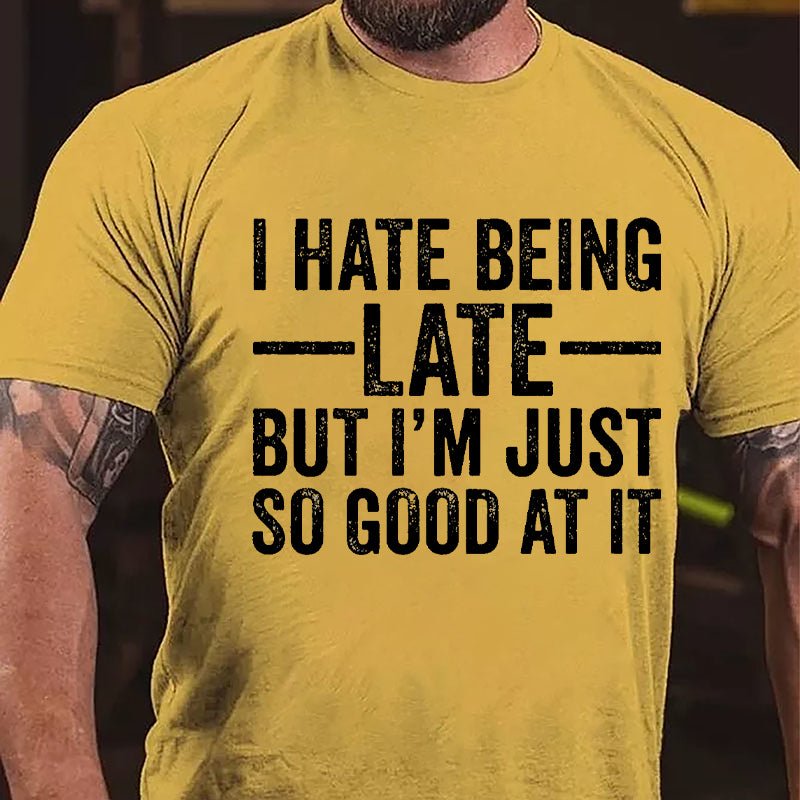 I Hate Being Late But I'm Just So Good At It Cotton T-shirt-Maturelion