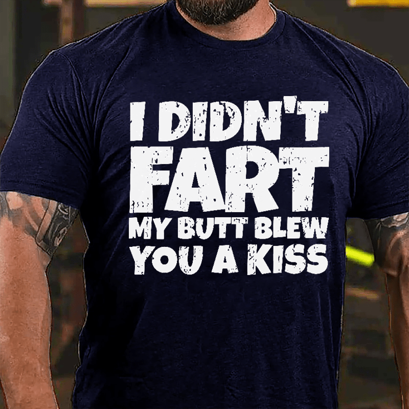 I Didn't Fart My Butt Blew You A Kiss Cotton T-shirt-Maturelion