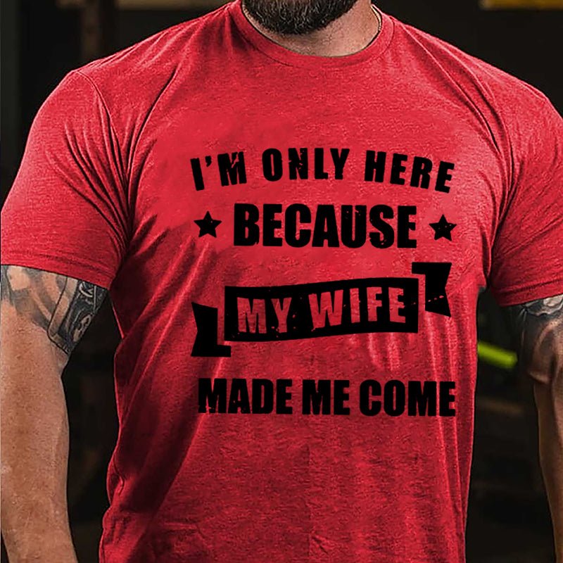 I'm Only Here Because My Wife Made Me Come Cotton T-shirt-Maturelion