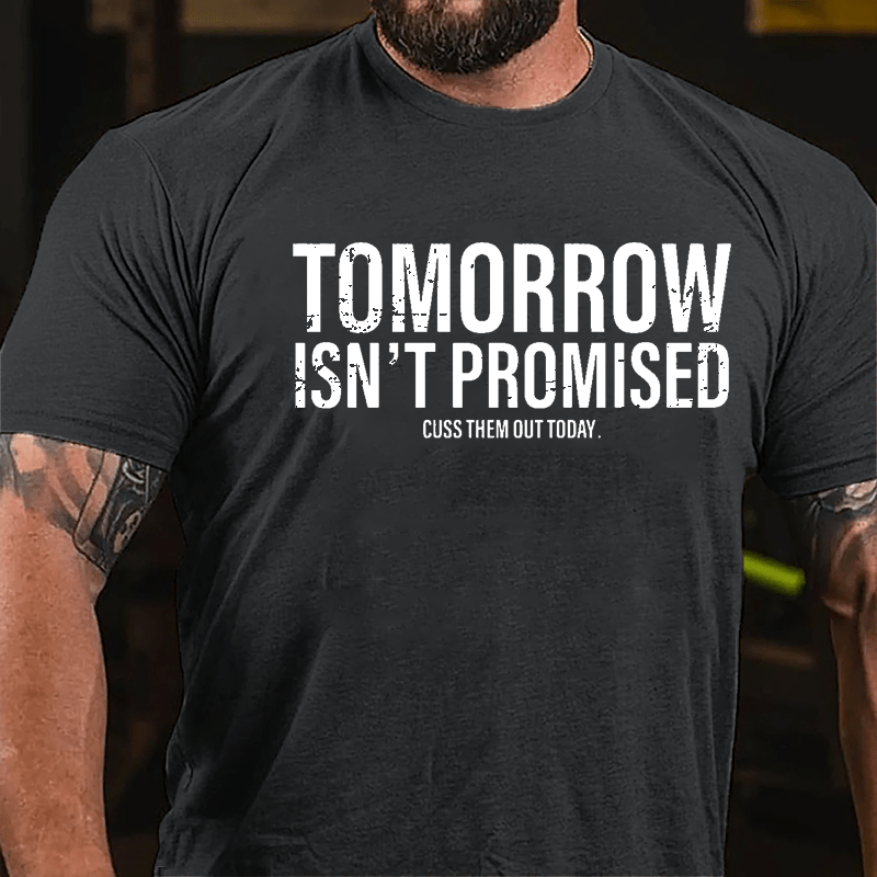 Tomorrow Isn't Promised Cuss Them Out Today Cotton T-shirt-Maturelion