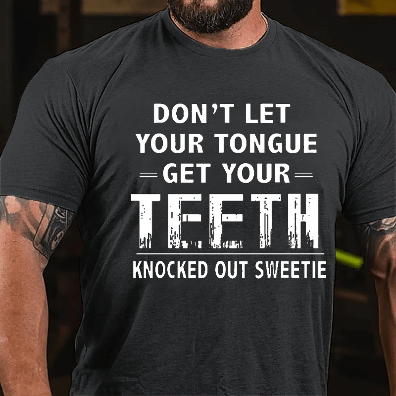 Don't Let Your Tongue Get Your Teeth Knocked Out Sweetie Cotton T-shirt-Maturelion