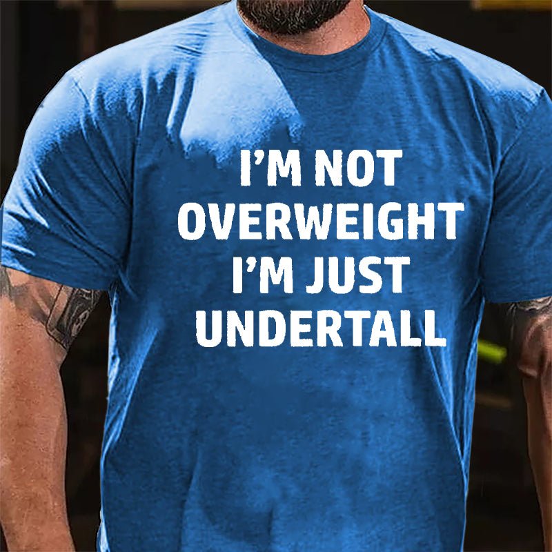 I'm Not Overweight I'm Just Undertall Cotton T-shirt-Maturelion