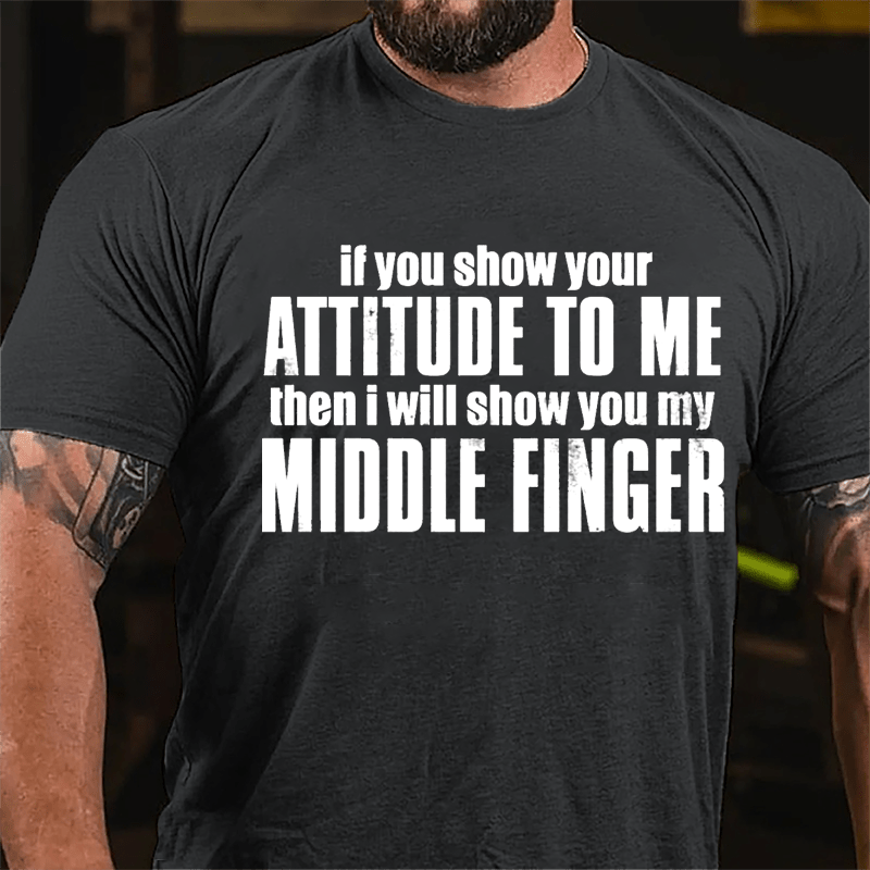 If You Show Your Attitude To Me Then I Will Show You My Middle Finger Cotton T-shirt-Maturelion