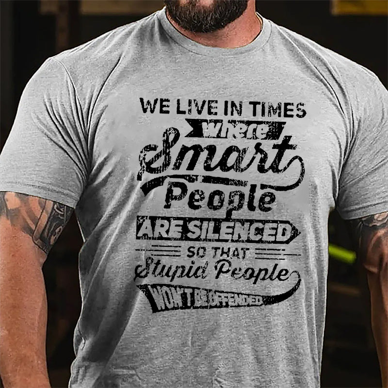 We Live In Times Where Smart People Are Silenced So That Stupid People Won't Be Offended Cotton T-shirt-Maturelion
