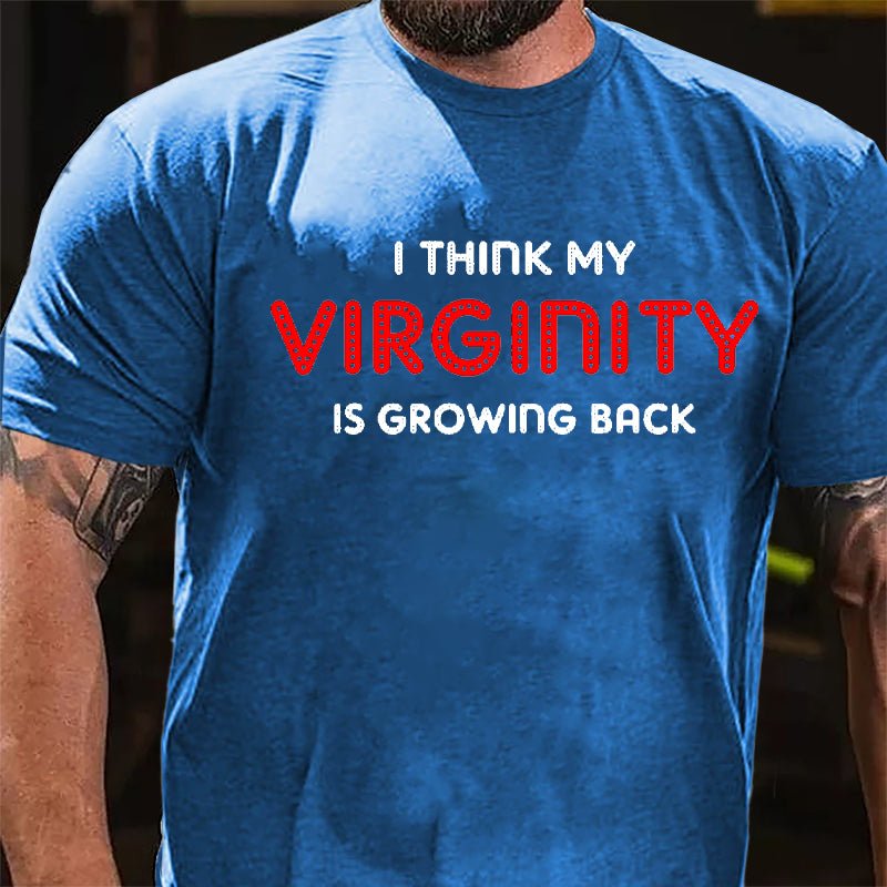 I Think My Virginity Is Growing Back Cotton T-shirt-Maturelion