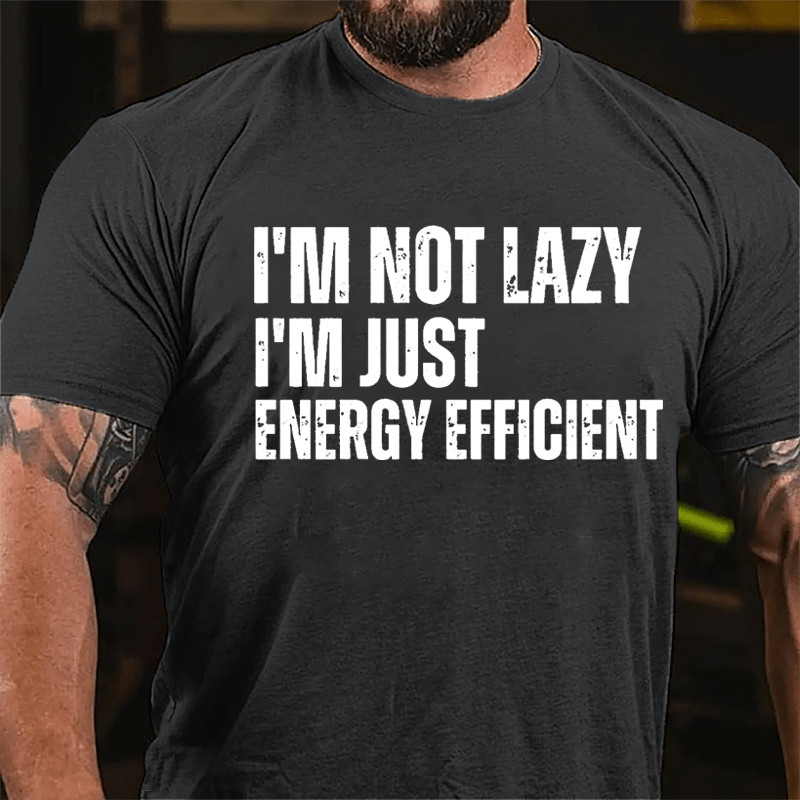 I'm Not Lazy I'm Just Energy Efficient Cotton T-shirt-Maturelion
