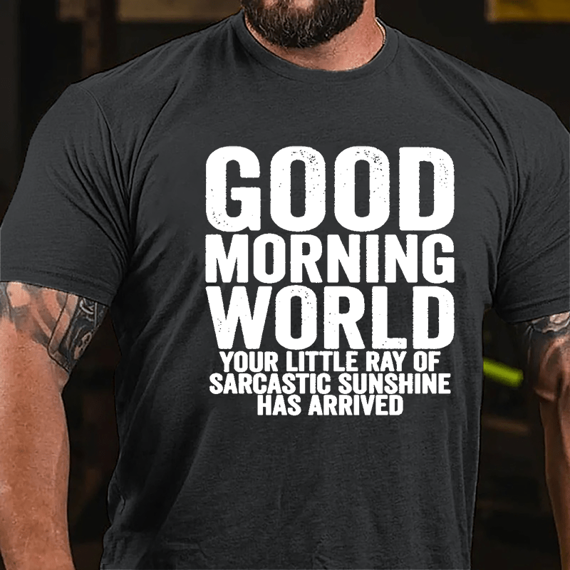 Good Morning World Your Little Ray Of Sarcastic Sunshine Has Arrived Cotton T-shirt-Maturelion