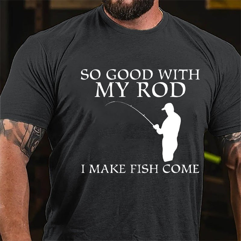 So Good With My Rod I Make Fish Come Funny Fishing Cotton T-shirt-Maturelion