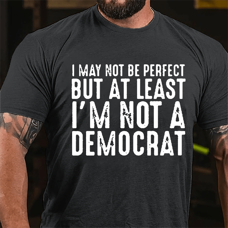 I May Not Be Perfect But At Least I'm Not A Democrat Cotton T-shirt-Maturelion