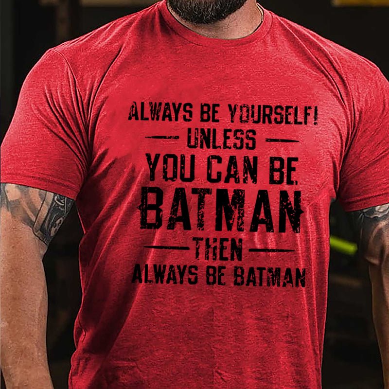 Always Be Yourself Unless You Can Be Batman Then Always Be Batman Cotton T-shirt 