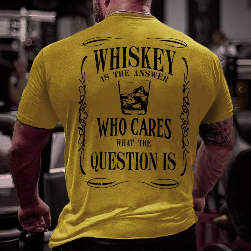 Whiskey Is The Answer Who Cares What The Question Is Cotton T-shirt-Maturelion