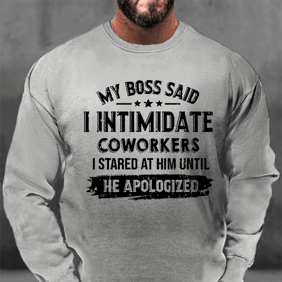 My Boss Said I Intimidate Coworkers I Stared At Him Until He Apologized Funny Sweatshirt-Maturelion