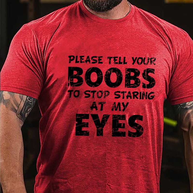 Funny Please Tell Your Boobs To Stop Staring At My Eyes Cotton T-shirt-Maturelion