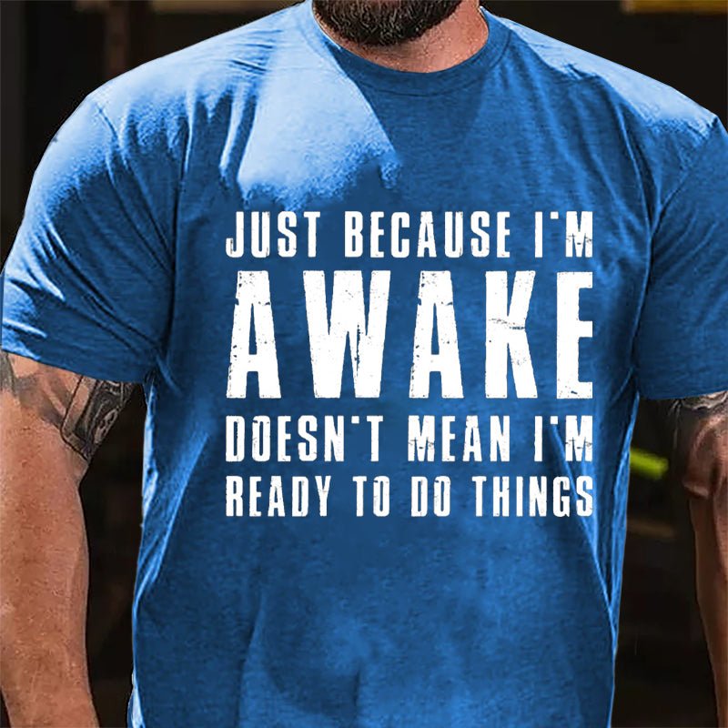 Just Because I'm Awake Doesn't Mean I'm Ready To Do Things Cotton T-shirt-Maturelion