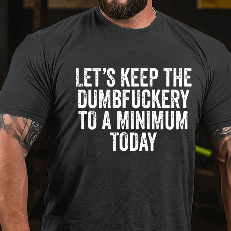 Let's Keep The Dumbfuckery To A Minimum Today Cotton T-shirt -Maturelion