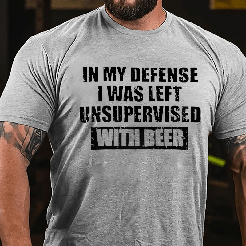 In My Defense I Was Left Unsupervised With Beer Cotton T-shirt-Maturelion