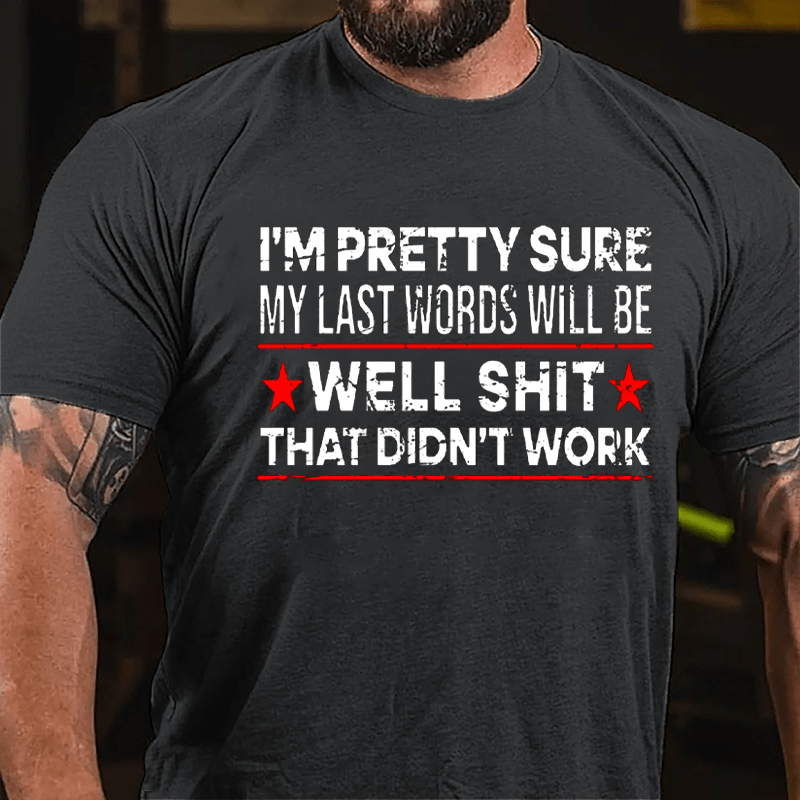 Men's I'm Pretty Sure My Last Words Will Be Well Shit That Didn't Work Cotton T-shirt-Maturelion