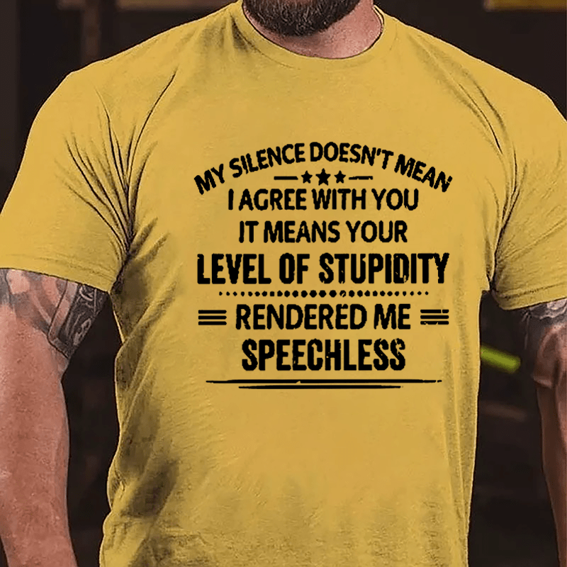 My Silence Doesn't Mean I Agree With You It Means Your Level Of Stupidity Rendered Me Speechless Cotton T-shirt-Maturelion