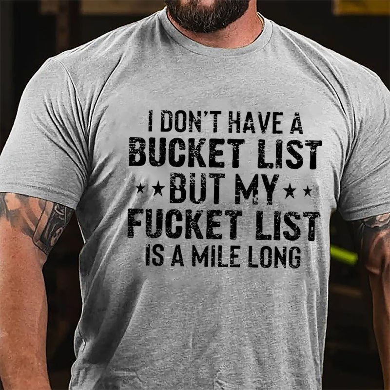 I Don't Have A Bucket List But My Fucket List Is A Mile Long Cotton T-shirt-Maturelion