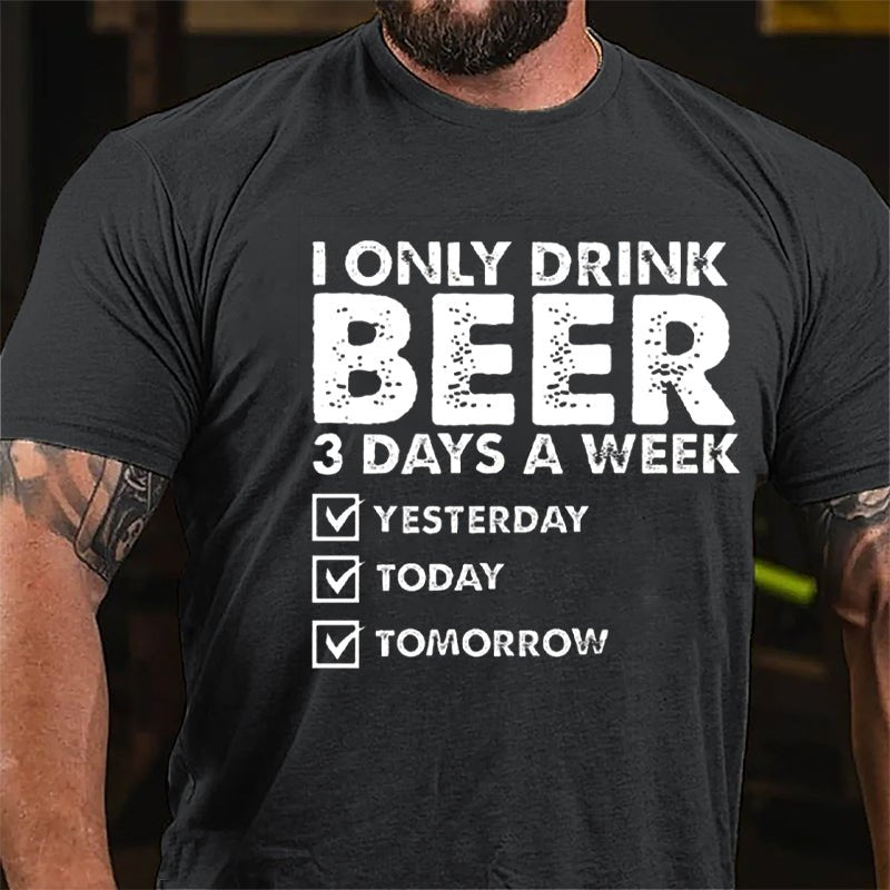 I Only Drink Beer 3 Days A Week Yesterday Today Tomorrow Funny Design Cotton T-shirt-Maturelion