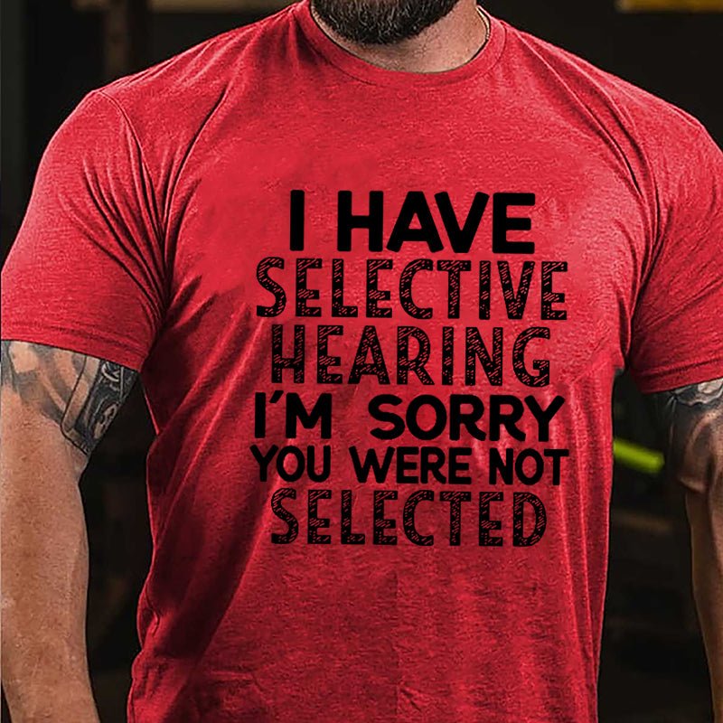 I Have Selective Hearing I'm Sorry You Were Not Selected Cotton T-shirt-Maturelion
