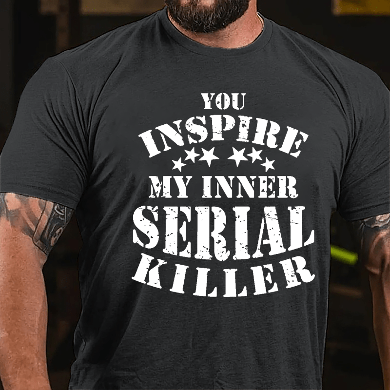 You Inspire My Inner Serial Killer Cotton T-shirt-Maturelion