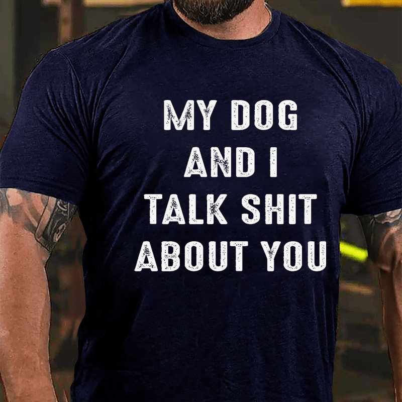 My Dog And I Talk Shit About You Cotton T-shirt-Maturelion
