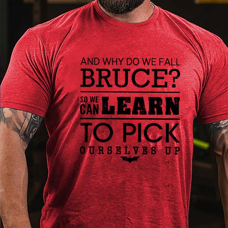 And Why Do We Fall Bruce So We Can Learn To Pick Ourselves Up Cotton T-shirt-Maturelion