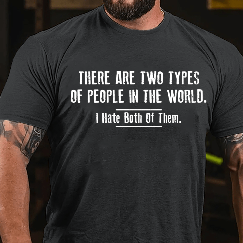 There Are Two Types Of People In The World I Hate Both Of Them Cotton T-shirt-Maturelion
