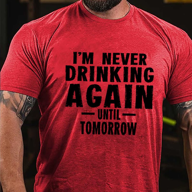 I'm Never Drinking Again Until Tomorrow Cotton T-shirt-Maturelion