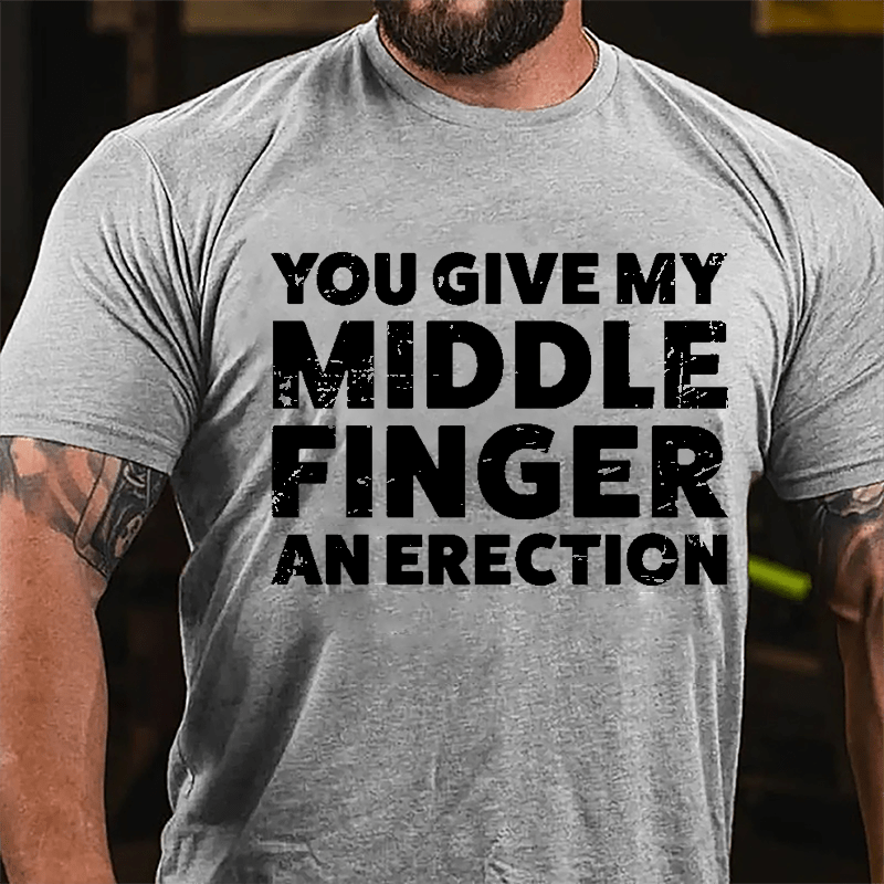 You Give My Middle Finger An Erection Cotton T-shirt -Maturelion