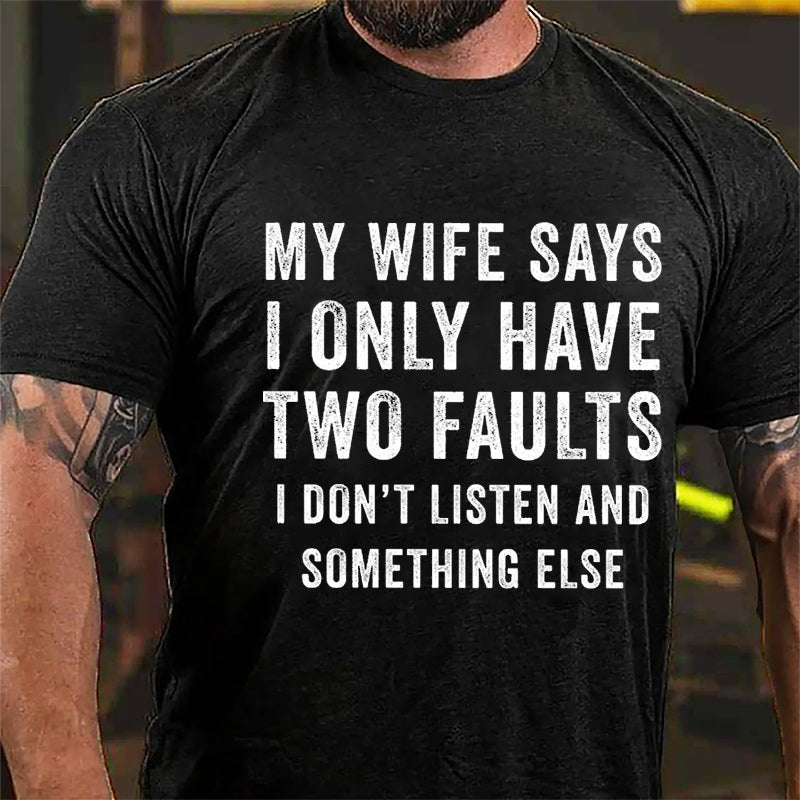 My Wife Says I Only Have Two Faults I Don't Listen And Something Else Funny Cotton T-shirt-Maturelion