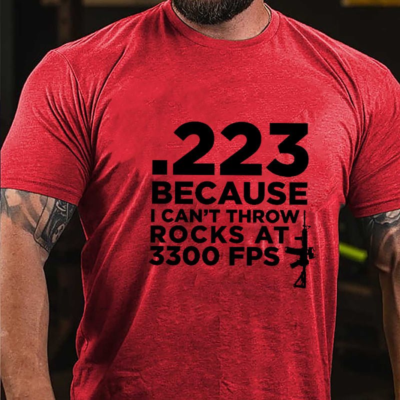 .223 Because U Can't Throw Rocks At 3300 FPS Cotton T-shirt (Free Customization)