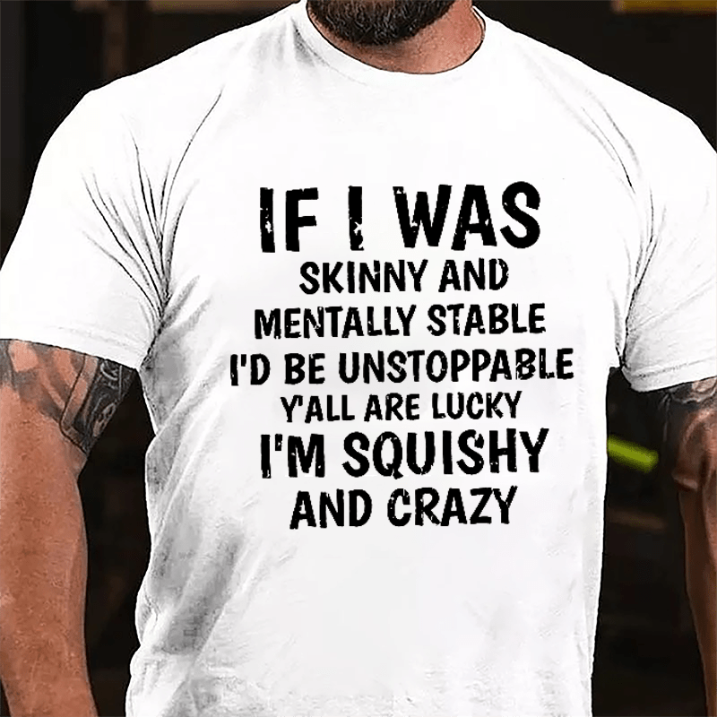 If I Was Skinny And Mentally Stable I'd Be Unstoppable Y'all Are Lucky I'm Squishy And Crazy Cotton T-shirt-Maturelion