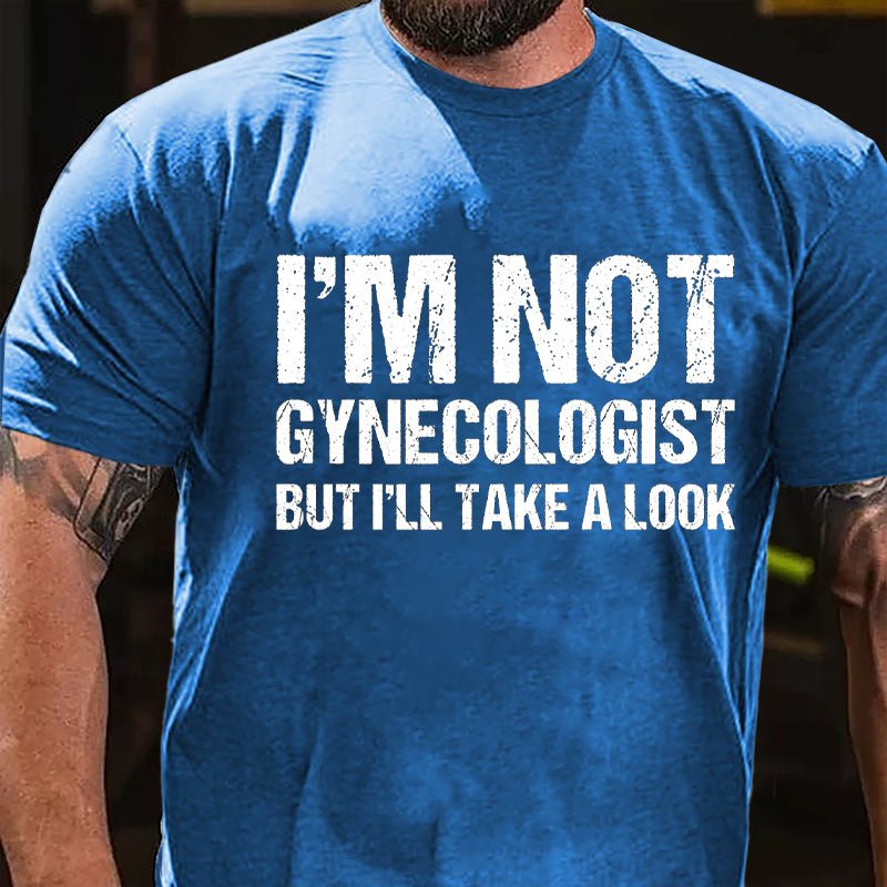 I'm Not Gynecologist But I'll Take A Look Cotton T-shirt-Maturelion