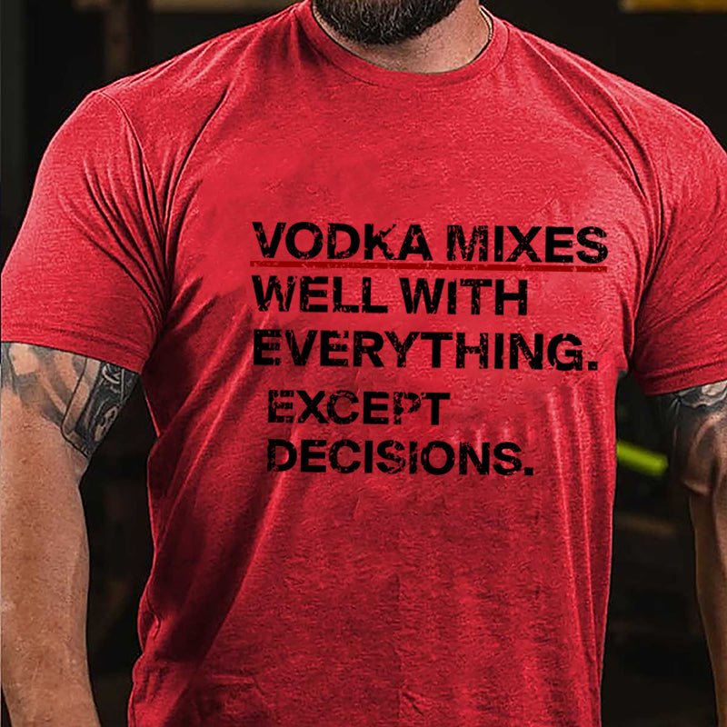 Vodka Mixes Well With Everything Except Decisions Cotton T-shirt-Maturelion