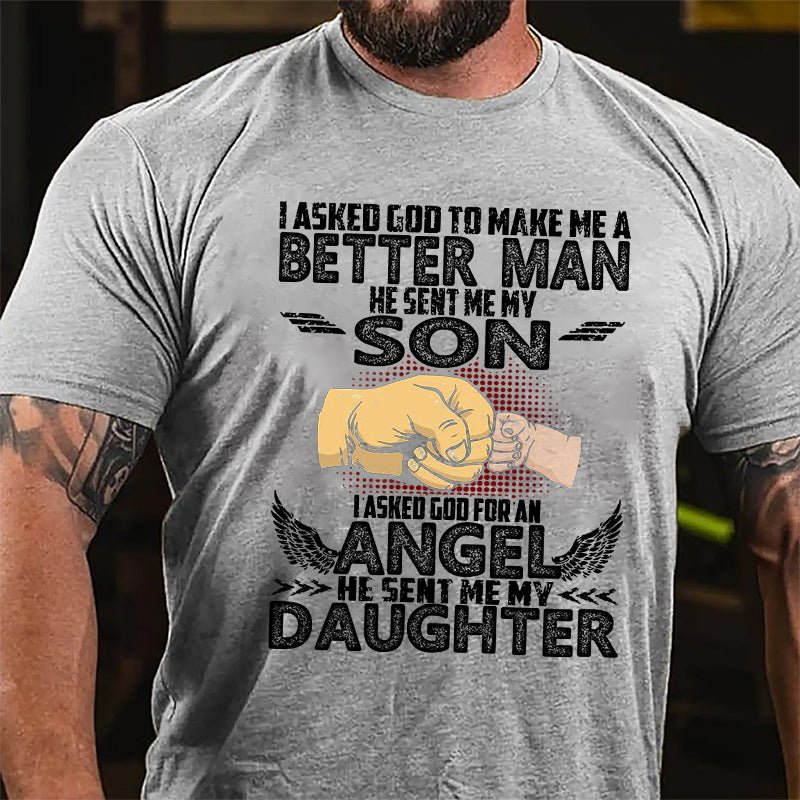 I Asked God To Make Me A Better Men He Sent Me My Son I Asked God For An Angel He Sent Me My Daughter Cotton T-shirt-Maturelion