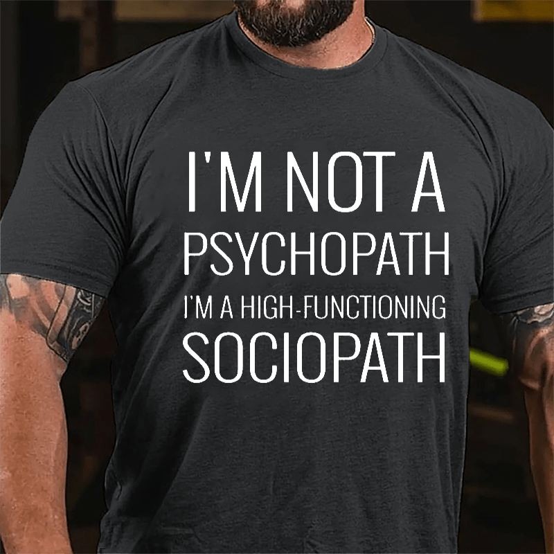 I'm Not A Psychopath I'm A High-functioning Sociopath Cotton T-shirt-Maturelion