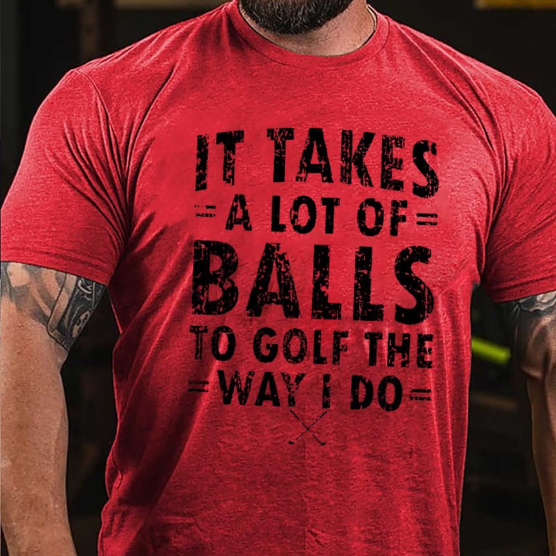 It Takes A Lot Of Balls To Golf The Way I Do Cotton T-Shirt-Maturelion