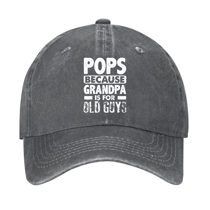 Pops Because Grandpa Is For Old Guys Cap -Maturelion