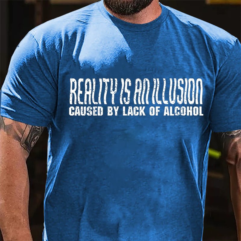 Reality Is An Illusion Caused By Lack Of Alcohol Cotton T-shirt-Maturelion