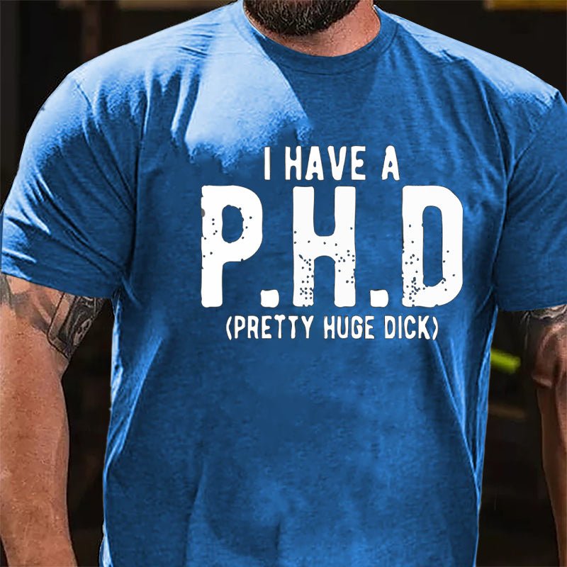 I Have A PHD Pretty Huge Dick Cotton T-shirt-Maturelion